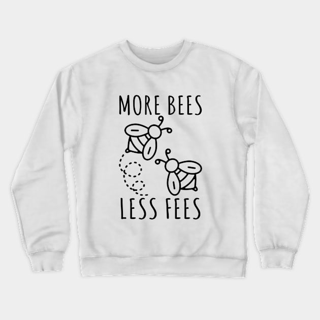 More Bees Less Fees Crewneck Sweatshirt by Electrovista